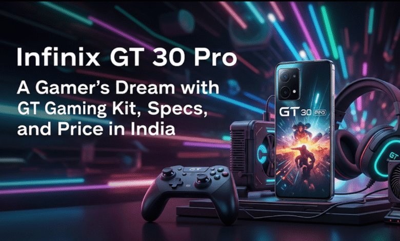 Infinix GT 30 Pro: A Gamer's Dream with GT Gaming Kit, Specs, and Price in India